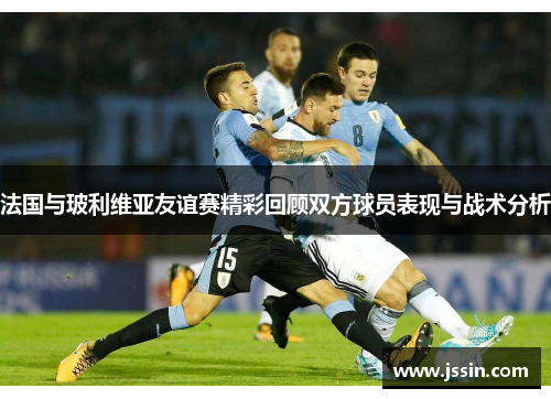 法国与玻利维亚友谊赛精彩回顾双方球员表现与战术分析