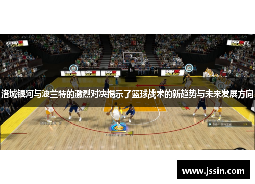 洛城银河与波兰特的激烈对决揭示了篮球战术的新趋势与未来发展方向