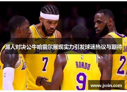 湖人对决公牛哈雷尔展现实力引发球迷热议与期待