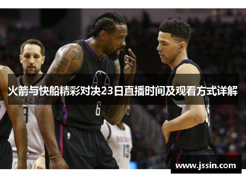 火箭与快船精彩对决23日直播时间及观看方式详解