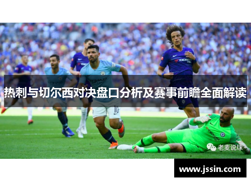 热刺与切尔西对决盘口分析及赛事前瞻全面解读