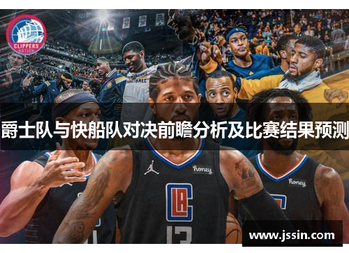 爵士队与快船队对决前瞻分析及比赛结果预测